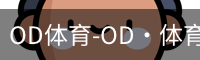OD体育-OD·体育-赛事尽览，尽在ODSPORTS